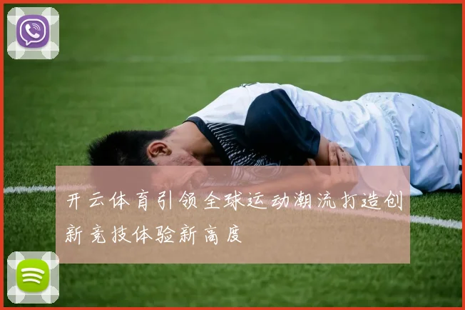 开云体育引领全球运动潮流打造创新竞技体验新高度