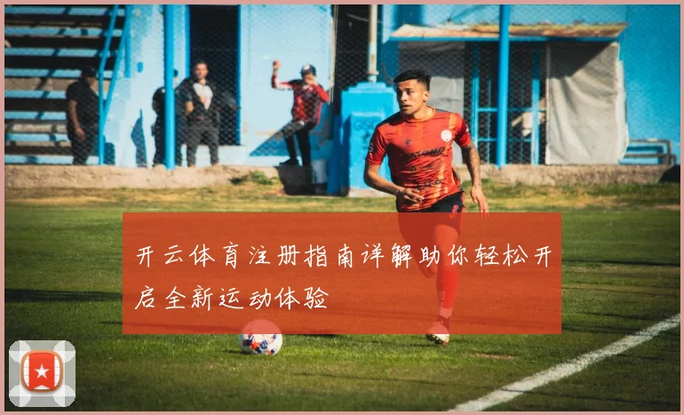 开云体育注册指南详解助你轻松开启全新运动体验