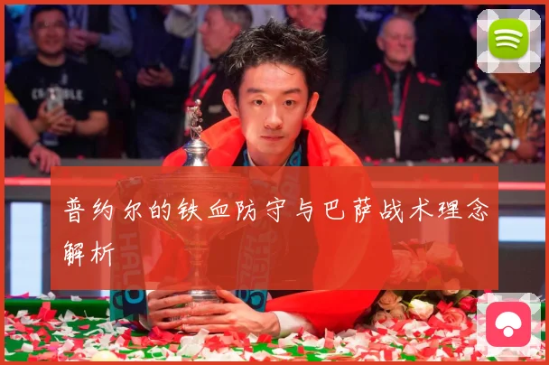 普约尔的铁血防守与巴萨战术理念解析
