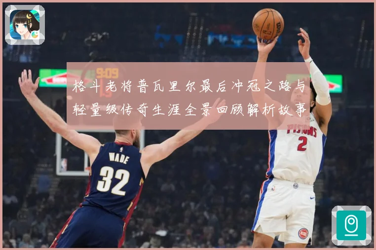 格斗老将普瓦里尔最后冲冠之路与轻量级传奇生涯全景回顾解析故事解析