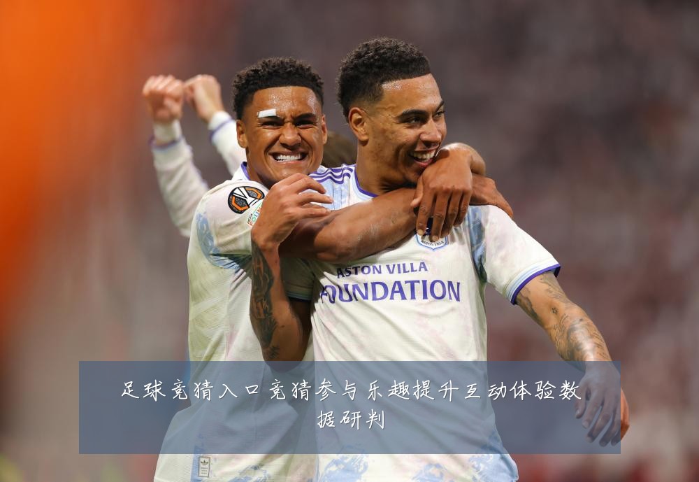 足球竞猜入口竞猜参与乐趣提升互动体验数据研判